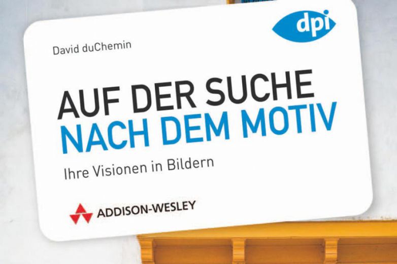 David duChemin - &bdquo;Auf der Suche nach dem Motiv"